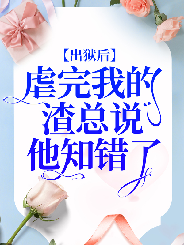 大结局《出狱后，虐完我的渣总说他知错了》小说_(主角是沈修瑾简童夏薇茗老管家)出狱后，虐完我的渣总说他知错了全文阅读