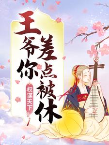 权谋天下：王爷你差点被休！她他那个女子全本小说_权谋天下：王爷你差点被休！小说无弹窗