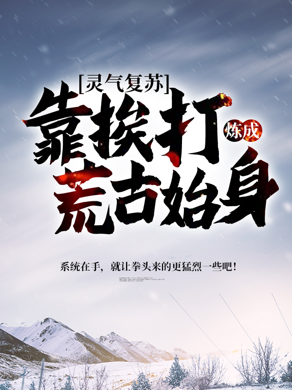 全本小说《灵气复苏：靠挨打炼成荒古始身》小说_(主角是姜独姜尚)灵气复苏：靠挨打炼成荒古始身最新小说