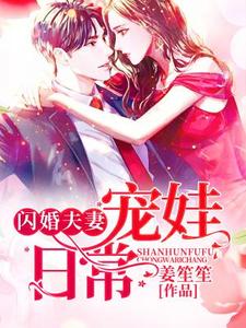 免费小说《闪婚夫妻宠娃日常》小说_(主角是东方川阳唐承阙唐承珏)闪婚夫妻宠娃日常小说最新章节