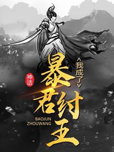 大结局神话：我成了暴君纣王李清帝辛_神话：我成了暴君纣王(李清帝辛)最新免费