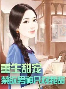 热门小说《重生甜宠：禁欲男神只对我甜》小说_(主角是时浔傅斯年左尧时嫣)重生甜宠：禁欲男神只对我甜全本免费阅读