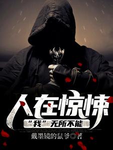 全文小说《人在惊悚，“我”无所不能》小说_(主角是顾毅)人在惊悚，“我”无所不能小说全本