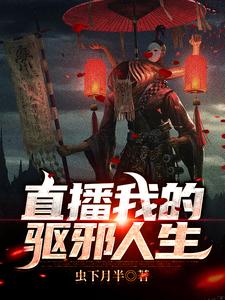 最近很火的小说直播我的驱邪人生李云风大姐老张_直播我的驱邪人生(李云风大姐老张)小说全本章节