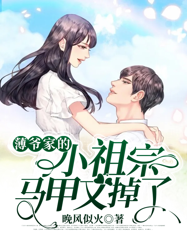 爆火推荐《薄爷家的小祖宗马甲又掉了》小说_(主角是司九音赵婶薄爷薄老太太)薄爷家的小祖宗马甲又掉了最新全本小说