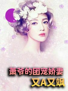 全网爆火萧爷的团宠娇妻又A又飒凌亦孟谷玉_萧爷的团宠娇妻又A又飒(凌亦孟谷玉)全本免费阅读