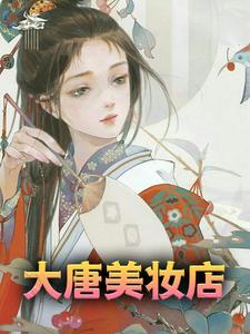 大唐美妆店长乐公主李世民林深李丽质全文小说_大唐美妆店小说免费阅读