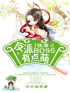 精选推荐《快穿：反派boss有点萌》小说_(主角是苏婳吕乐薇凌衍)快穿：反派boss有点萌全本章节阅读