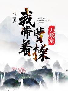 精选推荐三国：我带着曹操去败家曹操袁绍袁术南华_三国：我带着曹操去败家(曹操袁绍袁术南华)小说阅读