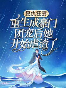 全本《复仇狂妻：重生成豪门团宠后她开始虐渣了》小说_(主角是夏小天萧燃外公萧家老爷子)复仇狂妻：重生成豪门团宠后她开始虐渣了全本章节阅读