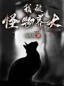 抖音热门我被怪物养大鬼南安贝拉卡尔_我被怪物养大(鬼南安贝拉卡尔)小说免费阅读
