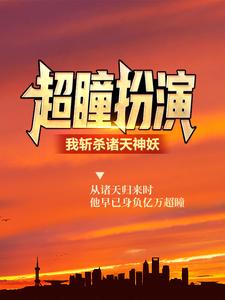 超瞳扮演：我斩杀诸天神妖楚封林清清赵昌最新全本小说_超瞳扮演：我斩杀诸天神妖全文小说