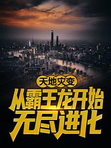 必读小说天地灾变：从霸王龙开始无尽进化陈楚老张范大通沃利贝尔_天地灾变：从霸王龙开始无尽进化(陈楚老张范大通沃利贝尔)小说全本章节