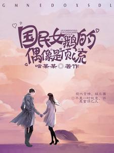 国民女鹅的偶像是顶流余令lris南栀全本小说_国民女鹅的偶像是顶流全文小说