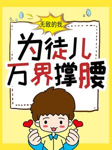 精选小说《无敌的我，为徒儿万界撑腰》小说_(主角是白风流柯无涯)无敌的我，为徒儿万界撑腰全本免费阅读
