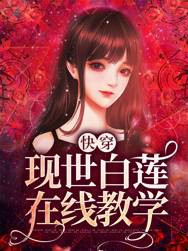 快穿：现世白莲在线教学季司深赵文廷顾堇年全本章节阅读_快穿：现世白莲在线教学最新免费