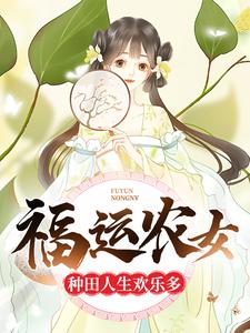 精选推荐福运农女：种田人生欢乐多白夏白天心方桂花白勇_福运农女：种田人生欢乐多(白夏白天心方桂花白勇)无弹窗大结局