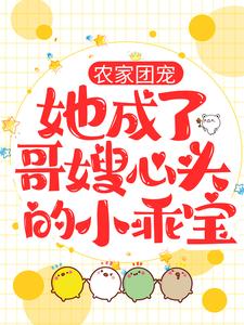 农家团宠：她成了哥嫂心头的小乖宝郑家郑家媳妇郑老大郑老四小说最新章节_农家团宠：她成了哥嫂心头的小乖宝最新免费