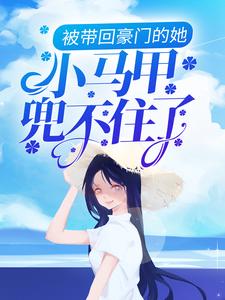 最新《被带回豪门的她，小马甲兜不住了》小说_(主角是楚暮楚天阔舒雅楚云钦)被带回豪门的她，小马甲兜不住了最新免费