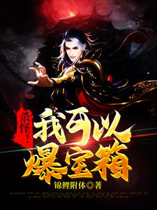 杀怪！我可以爆宝箱林陌朱厚张师王师全文小说_杀怪！我可以爆宝箱最新章节