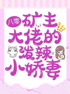 八零：矿主大佬的泼辣小娇妻柳月芽张桂香付建军免费阅读_八零：矿主大佬的泼辣小娇妻小说无弹窗
