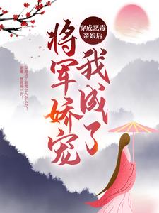 精选推荐《穿成恶毒亲娘后，我成了将军娇宠》小说_(主角是云舒黄牙婆知知寒寒)穿成恶毒亲娘后，我成了将军娇宠全本免费阅读