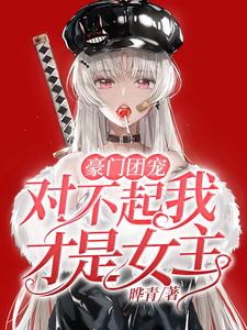 必看小说豪门团宠：对不起我才是女主江咚江思江曼陈博_豪门团宠：对不起我才是女主(江咚江思江曼陈博)小说免费阅读