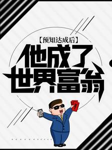 预知达成后，他成了世界富翁叶秋生李子涵囡囡苏轶免费阅读_预知达成后，他成了世界富翁全本章节阅读