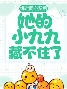 绑定同心契后，她的小九九藏不住了施然季珩施大哥小说全文免费阅读_绑定同心契后，她的小九九藏不住了全文小说