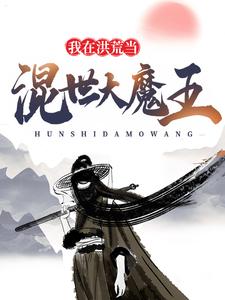 爆火推荐我在洪荒当混世大魔王罗睺罗昊盘古_我在洪荒当混世大魔王(罗睺罗昊盘古)免费小说