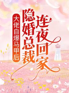 大佬自爆马甲后，隐婚总裁连夜回家白黎司白祁全文小说_大佬自爆马甲后，隐婚总裁连夜回家最新小说