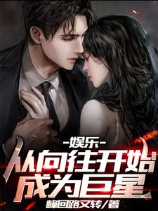 娱乐：从向往开始成为巨星叶琛何老师王正宇张子风全文小说_娱乐：从向往开始成为巨星小说全本