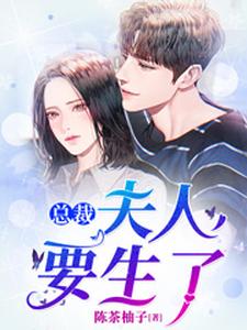 全文小说《总裁，夫人要生了！》小说_(主角是姜妍荣佳明)总裁，夫人要生了！全本章节阅读