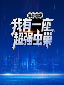异能爆发：我有一座超强虫巢苏韵菡贺强张子明林悍最新免费_异能爆发：我有一座超强虫巢小说全本章节