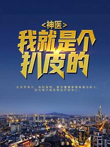 全本小说《神医？我就是个扒皮的！》小说_(主角是张三陆渊刘媛)神医？我就是个扒皮的！小说阅读