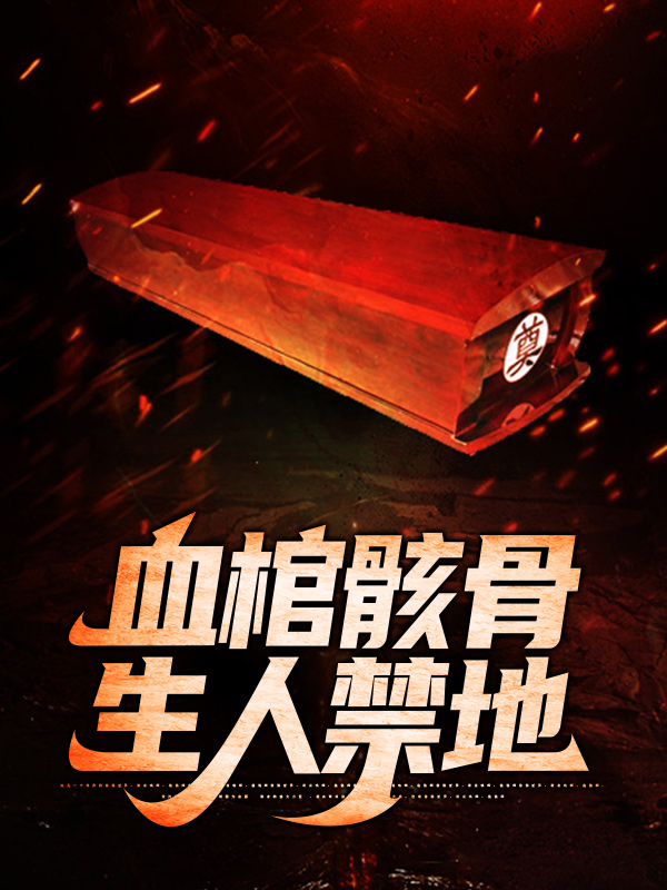推荐血棺骸骨，生人禁地华九难聋婆婆李大爷王三_血棺骸骨，生人禁地(华九难聋婆婆李大爷王三)最新小说