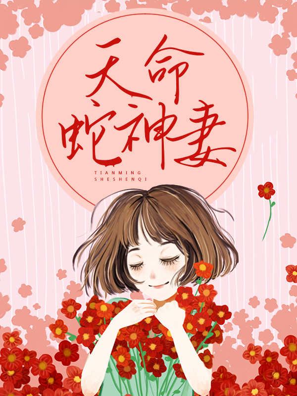 天命蛇神妻曾祖父爷爷我爸我妈免费阅读_天命蛇神妻全文小说