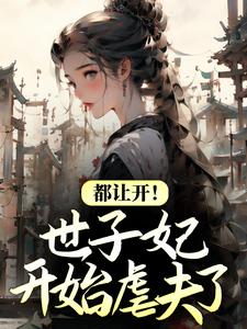 全本《都让开！世子妃开始虐夫了》小说_(主角是倾歌南星风漓夜)都让开！世子妃开始虐夫了小说无广告