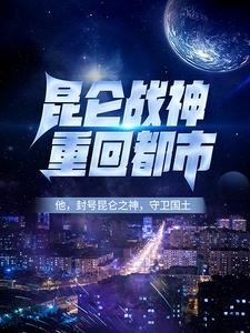 爆火小说《昆仑战神重回都市》小说_(主角是李问禅陈帆林啸梦纸鸢)昆仑战神重回都市小说全文免费阅读