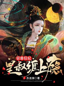 驭兽狂妃：皇叔缠上瘾夜摘星夏小侯爷夏司昊夜嘉羽夜煜阳免费全本_驭兽狂妃：皇叔缠上瘾免费阅读