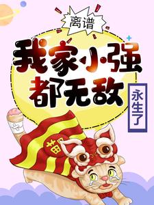 最新离谱！我家小强都无敌永生了李天命沐晴晴林潇霆_离谱！我家小强都无敌永生了(李天命沐晴晴林潇霆)小说无广告
