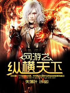 必看小说网游之纵横天下姑娘少女小MM美女_网游之纵横天下(姑娘少女小MM美女)小说全文免费阅读