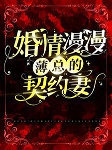 抖音热门《婚情漫漫：薄总的契约妻》小说_(主角是薄修言盛如歌顾晓晓)婚情漫漫：薄总的契约妻最新免费