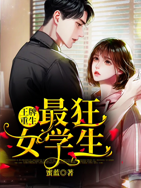 全文免费王牌重生:最狂女学生蛇王暴龙大叔少女_王牌重生:最狂女学生(蛇王暴龙大叔少女)小说全文阅读