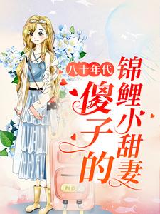 八十年代：傻子的锦鲤小甜妻温小暖季修然李媒婆季安平小说免费阅读_八十年代：傻子的锦鲤小甜妻全文小说