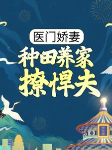 医门娇妻：种田养家撩悍夫皇甫筱陈筱陈小妹李宸全本小说_医门娇妻：种田养家撩悍夫最新全本小说