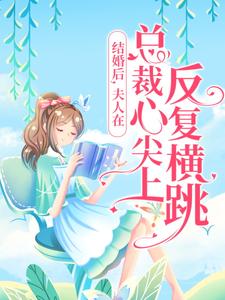 结婚后，夫人在总裁心尖上反复横跳温若晴夜三少小说无弹窗_结婚后，夫人在总裁心尖上反复横跳免费全本