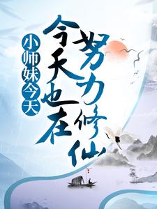 小师妹今天也在努力修仙刘紫菀香茅子辛大郎辛娘子小说免费阅读_小师妹今天也在努力修仙免费阅读