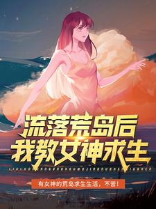 免费小说流落荒岛后，我教女神求生李辰林志玲_流落荒岛后，我教女神求生(李辰林志玲)小说全文阅读
