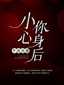全文小说《午夜直播：小心你身后！》小说_(主角是高健夏晴之夏驰叶冰)午夜直播：小心你身后！全文小说